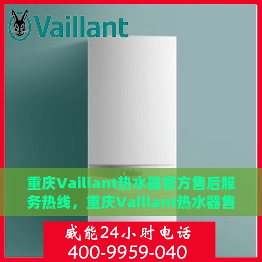 重庆Vaillant热水器官方售后服务热线，重庆Vaillant热水器售后服务热线，专业解决您的热水器问题