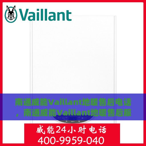 南通威能Vaillant地暖售后电话，南通威能Vaillant地暖售后服务热线及电话全攻略