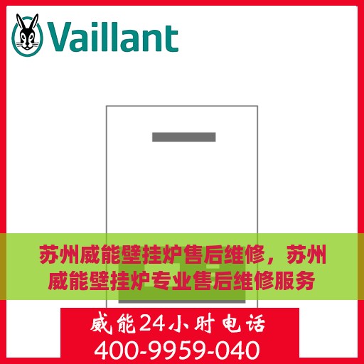 苏州威能壁挂炉售后维修，苏州威能壁挂炉专业售后维修服务