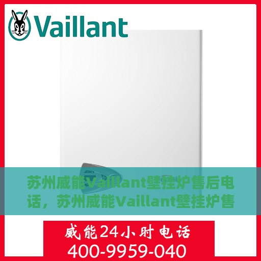 苏州威能Vaillant壁挂炉售后电话，苏州威能Vaillant壁挂炉售后服务热线及电话全攻略