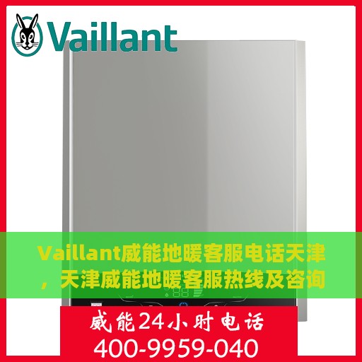 Vaillant威能地暖客服电话天津，天津威能地暖客服热线及咨询电话号码