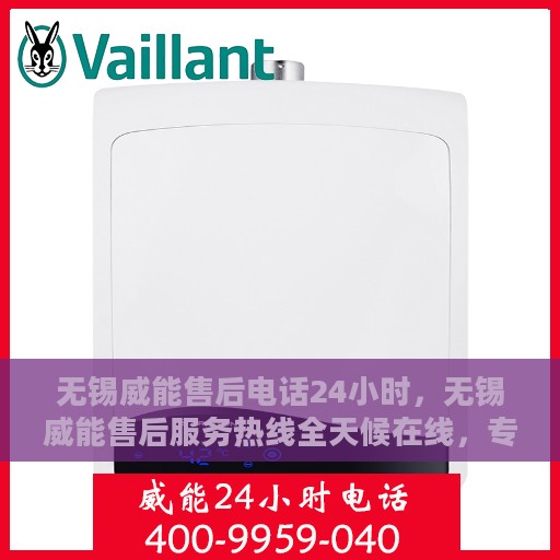 无锡威能售后电话24小时，无锡威能售后服务热线全天候在线，专业解答无忧！