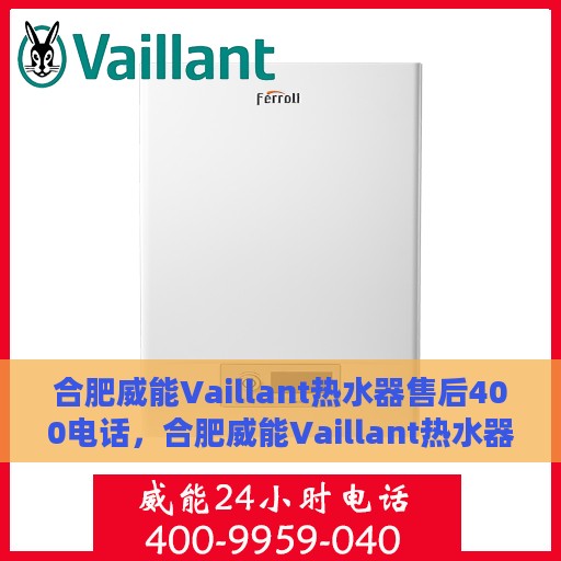 合肥威能Vaillant热水器售后400电话，合肥威能Vaillant热水器售后热线，专业维修与电话支持服务