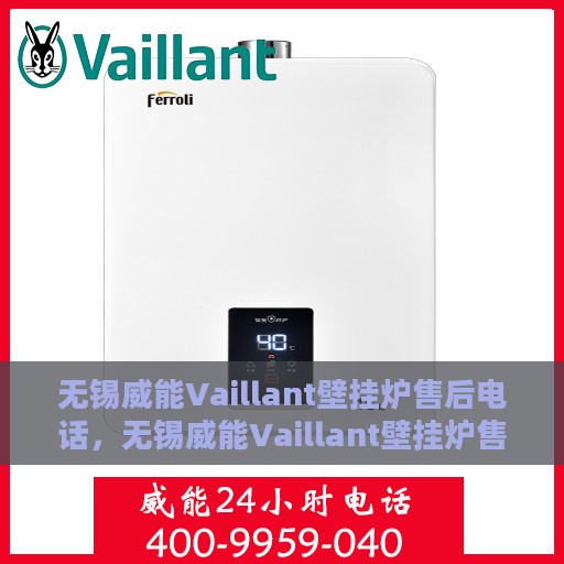 无锡威能Vaillant壁挂炉售后电话，无锡威能Vaillant壁挂炉售后服务热线及电话全解析