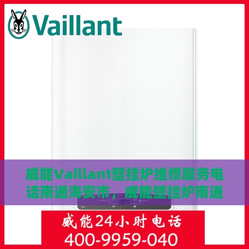威能Vaillant壁挂炉维修服务电话南通海安市，威能壁挂炉南通海安市专业维修服务热线