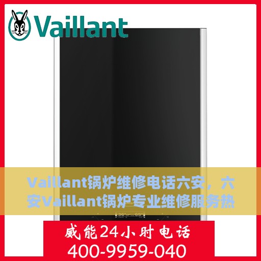 Vaillant锅炉维修电话六安，六安Vaillant锅炉专业维修服务热线