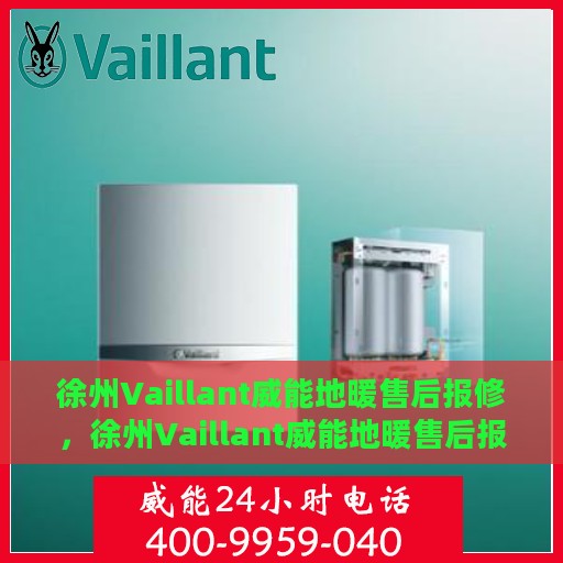 徐州Vaillant威能地暖售后报修，徐州Vaillant威能地暖售后报修服务指南