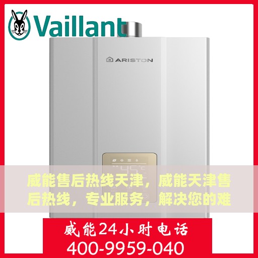 威能售后热线天津，威能天津售后热线，专业服务，解决您的难题