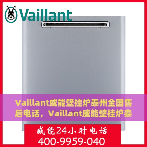 Vaillant威能壁挂炉泰州全国售后电话，Vaillant威能壁挂炉泰州售后热线及全国服务电话汇总