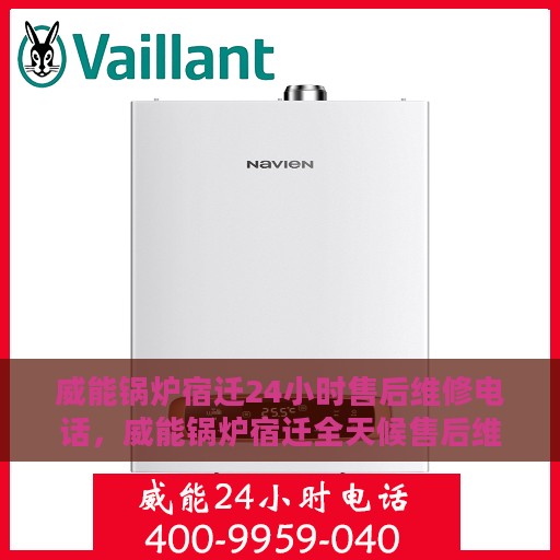 威能锅炉宿迁24小时售后维修电话，威能锅炉宿迁全天候售后维修服务热线公布