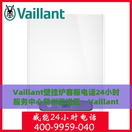Vaillant壁挂炉客服电话24小时服务中心常州武进区，Vaillant壁挂炉常州武进区24小时客服热线服务中心