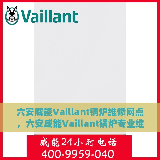 六安威能Vaillant锅炉维修网点，六安威能Vaillant锅炉专业维修网点，高效快捷的锅炉维护与保养服务