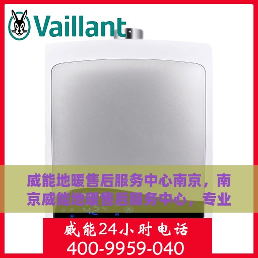 威能地暖售后服务中心南京，南京威能地暖售后服务中心，专业维修，温暖您的冬季生活
