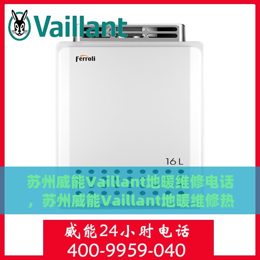 苏州威能Vaillant地暖维修电话，苏州威能Vaillant地暖维修热线专业服务解析