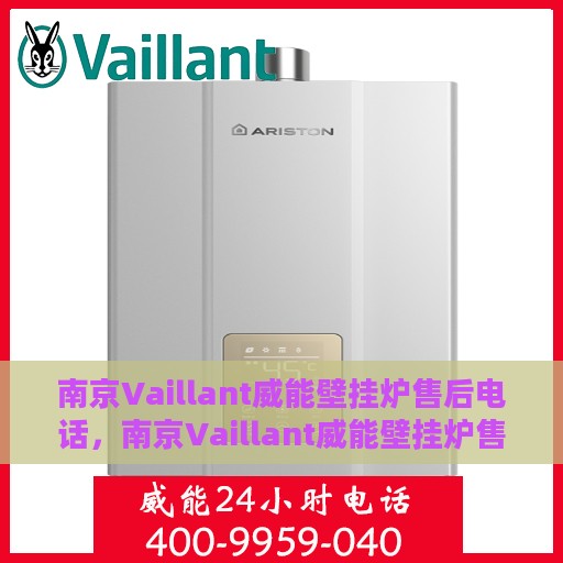 南京Vaillant威能壁挂炉售后电话，南京Vaillant威能壁挂炉售后服务热线及电话全解析