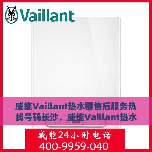 威能Vaillant热水器售后服务热线号码长沙，威能Vaillant热水器长沙售后服务热线及支持团队