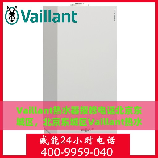 Vaillant热水器报修电话北京东城区，北京东城区Vaillant热水器专业报修服务热线