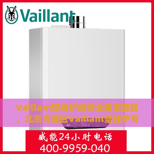 Vaillant壁挂炉维修北京海淀区，北京海淀区Vaillant壁挂炉专业维修服务