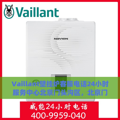 Vaillant壁挂炉客服电话24小时服务中心北京门头沟区，北京门头沟区Vaillant壁挂炉全天候客服热线及服务中心