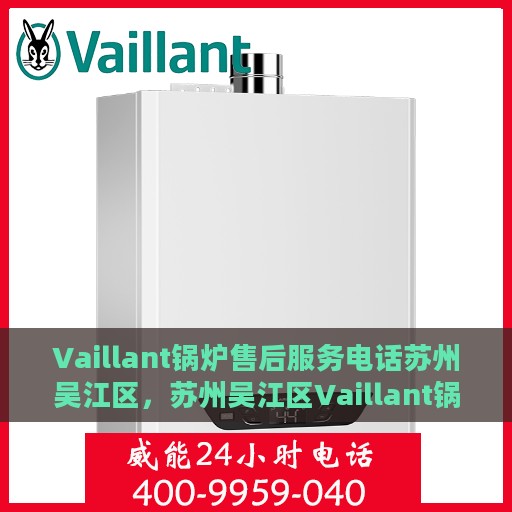 Vaillant锅炉售后服务电话苏州吴江区，苏州吴江区Vaillant锅炉售后服务热线及专业维修团队