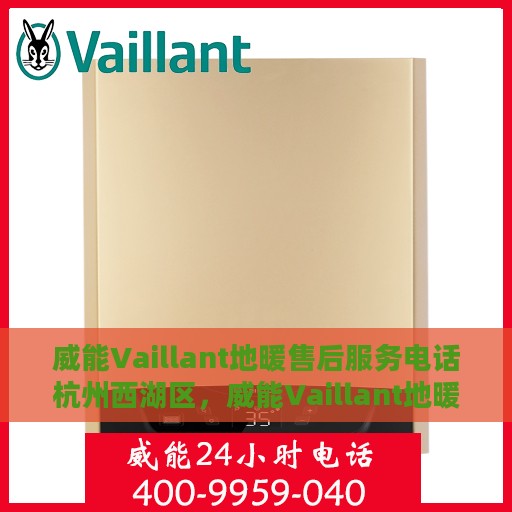 威能Vaillant地暖售后服务电话杭州西湖区，威能Vaillant地暖杭州西湖区售后服务热线及电话支持