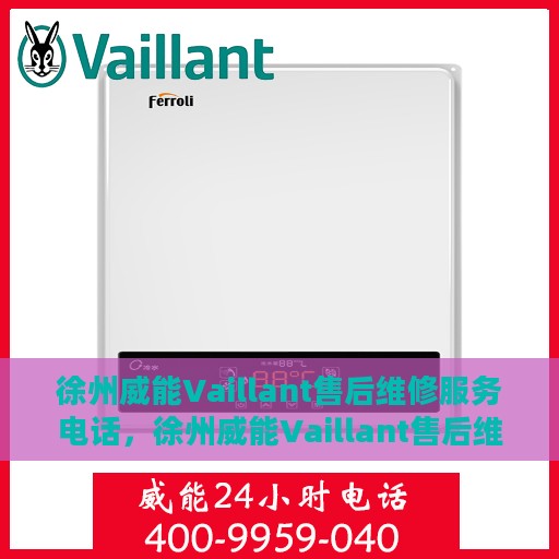 徐州威能Vaillant售后维修服务电话，徐州威能Vaillant售后维修服务热线电话揭秘