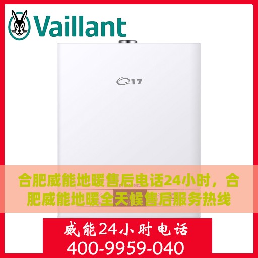 合肥威能地暖售后电话24小时，合肥威能地暖全天候售后服务热线电话