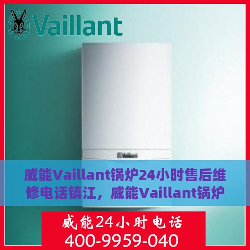 威能Vaillant锅炉24小时售后维修电话镇江，威能Vaillant锅炉镇江售后维修电话全天候服务，专业解决您的锅炉问题！
