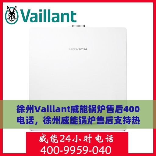 徐州Vaillant威能锅炉售后400电话，徐州威能锅炉售后支持热线，专业维修与咨询热线400电话