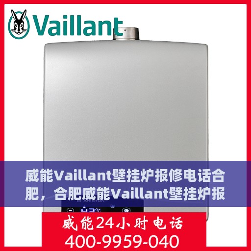 威能Vaillant壁挂炉报修电话合肥，合肥威能Vaillant壁挂炉报修专线，专业解决故障问题