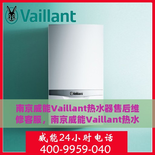 南京威能Vaillant热水器售后维修客服，南京威能Vaillant热水器售后维修专业客服团队