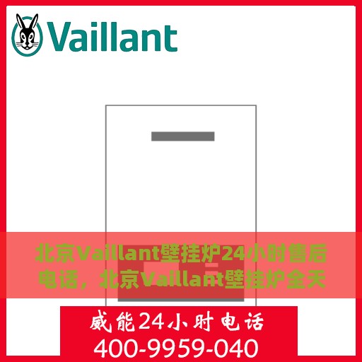 北京Vaillant壁挂炉24小时售后电话，北京Vaillant壁挂炉全天候售后热线电话服务