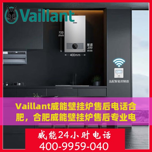 Vaillant威能壁挂炉售后电话合肥，合肥威能壁挂炉售后专业电话服务支持
