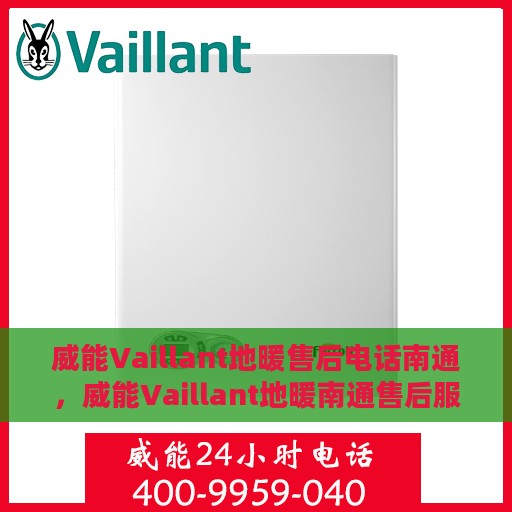 威能Vaillant地暖售后电话南通，威能Vaillant地暖南通售后服务中心联系电话