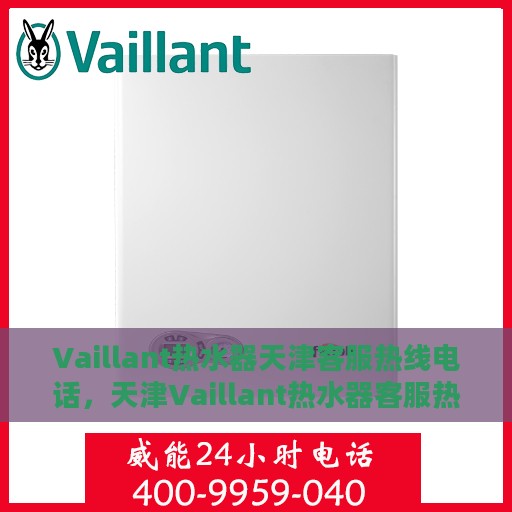 Vaillant热水器天津客服热线电话，天津Vaillant热水器客服热线电话，专业解决您的热水器问题