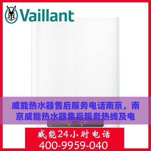 威能热水器售后服务电话南京，南京威能热水器售后服务热线及电话查询指南
