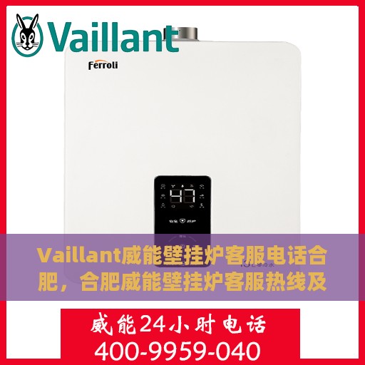 Vaillant威能壁挂炉客服电话合肥，合肥威能壁挂炉客服热线及售后服务支持