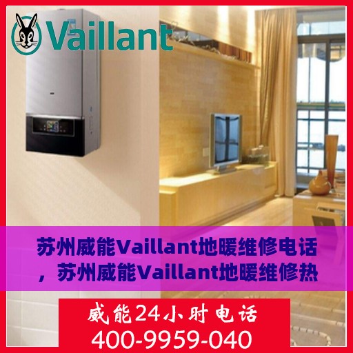 苏州威能Vaillant地暖维修电话，苏州威能Vaillant地暖维修热线专业服务解析