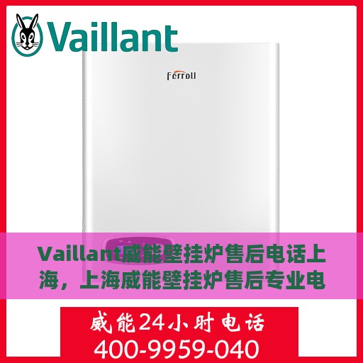 Vaillant威能壁挂炉售后电话上海，上海威能壁挂炉售后专业电话服务支持