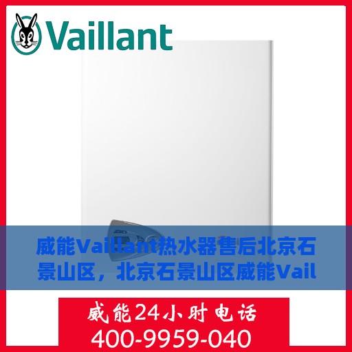 威能Vaillant热水器售后北京石景山区，北京石景山区威能Vaillant热水器售后维修与服务指南