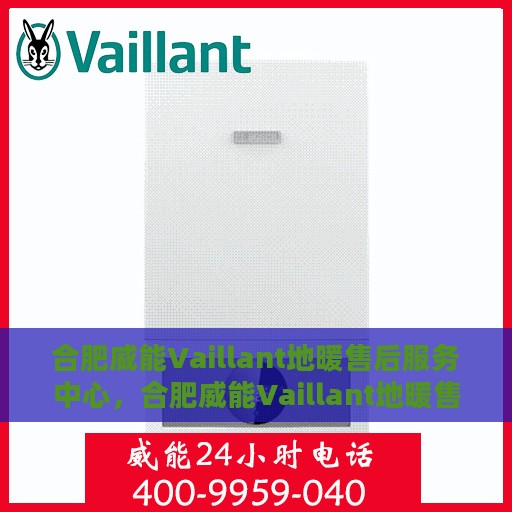 合肥威能Vaillant地暖售后服务中心，合肥威能Vaillant地暖售后服务中心，专业维修与保养一站式服务