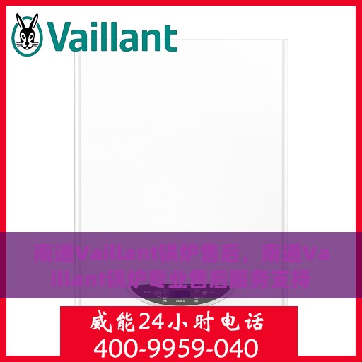 南通Vaillant锅炉售后，南通Vaillant锅炉专业售后服务支持