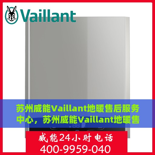 苏州威能Vaillant地暖售后服务中心，苏州威能Vaillant地暖售后服务中心，专业维修与保养一站式服务