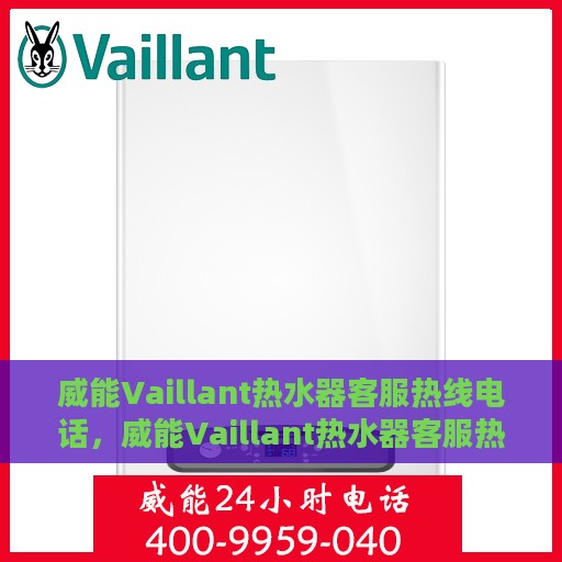 威能Vaillant热水器客服热线电话，威能Vaillant热水器客服热线，专业解答，贴心服务