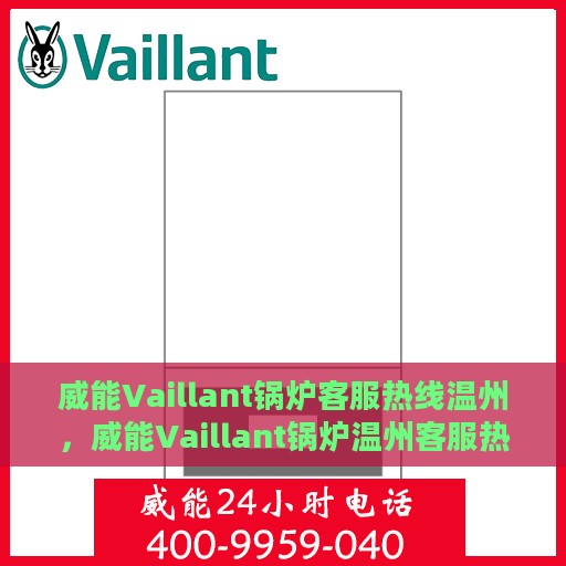 威能Vaillant锅炉客服热线温州，威能Vaillant锅炉温州客服热线，专业解答，温暖您的生活