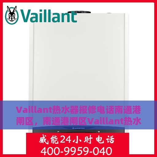 Vaillant热水器报修电话南通港闸区，南通港闸区Vaillant热水器专业报修热线