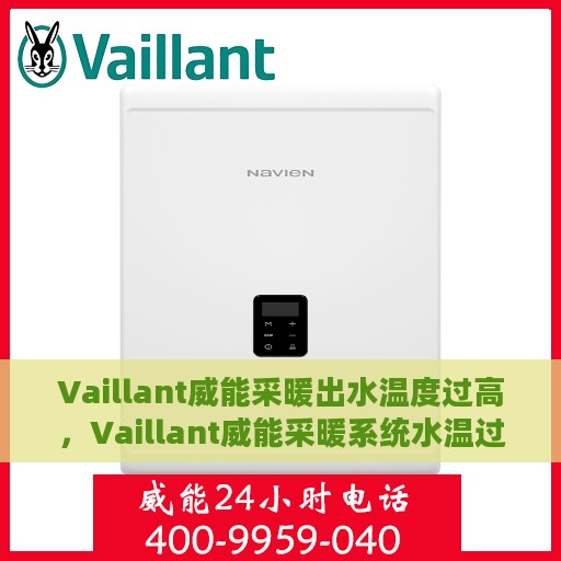 Vaillant威能采暖出水温度过高，Vaillant威能采暖系统水温过高问题解析