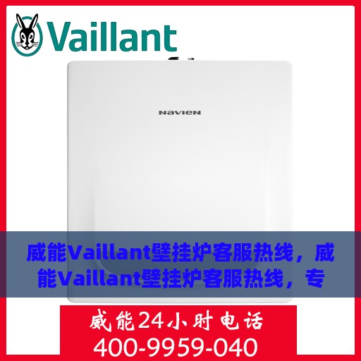 威能Vaillant壁挂炉客服热线，威能Vaillant壁挂炉客服热线，专业解答您的供暖疑惑，贴心服务温暖您的家。