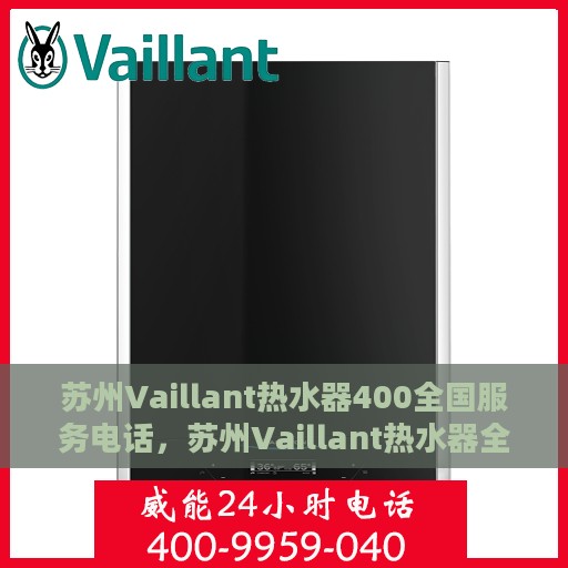 苏州Vaillant热水器400全国服务电话，苏州Vaillant热水器全国服务热线400专业维修团队，贴心服务保障您的舒适生活。