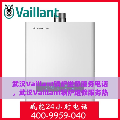 武汉Vaillant锅炉维修服务电话，武汉Vaillant锅炉维修服务热线及专业团队支持